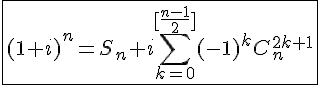 4$\fbox{(1+i)^n=S_n+i\Bigsum_{k=0}^{[\frac{n-1}{2}]}(-1)^kC_{n}^{2k+1}}